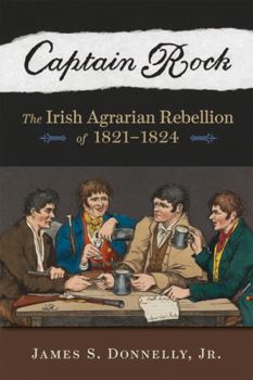 Captain Rock : The Irish Agrarian Rebellion of 1821-1824 - Book  of the History of Ireland and the Irish Diaspora