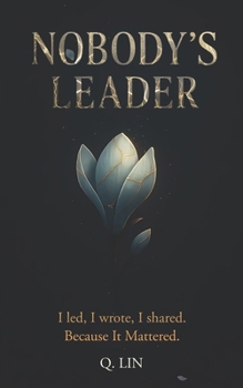 Paperback Nobody's Leader: I Led, I Wrote, I Shared, Because It Mattered Book