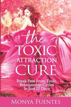 Paperback The Toxic Attraction Cure: Break Free from Toxic Relationship Cycles in Just 21 Days Book