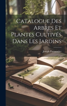 Hardcover Catalogue Des Arbres Et Plantes Cultivés Dans Les Jardins Book