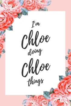 Paperback I'm Chloe Doing Chloe Things: 6x9" Lined Floral Notebook/Journal Funny Gift Idea Book