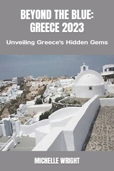 Paperback Beyond the Blue: GREECE 2023: Unveiling Greece's Hidden Gems Book