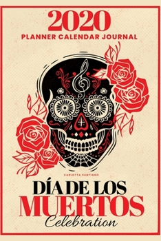2020 Planner Calendar Journal : Dia de Los Muertos Celebration Sugar Skull (Jan 2020 - Dec 2020 6 X 9 Soft Cover)