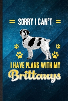 Sorry I Can't I Have Plans with My Brittanys: Funny Blank Lined Brittany Lover Notebook/ Journal, Graduation Appreciation Gratitude Thank You Souvenir Gag Gift, Stylish Graphic 110 Pages