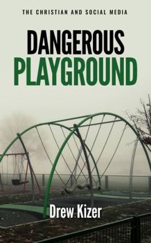 Dangerous Playground: The Christian and Social Media