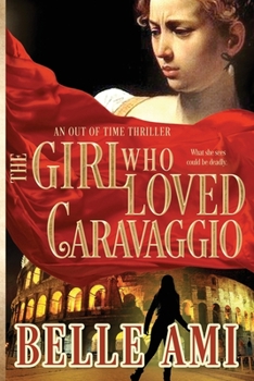 The Girl Who Loved Caravaggio : An Out of Time Thriller - Book #2 of the Out of Time Thriller