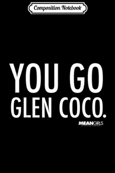 Composition Notebook: Mean Girls You Go Glen Coco White logo  Journal/Notebook Blank Lined Ruled 6x9 100 Pages