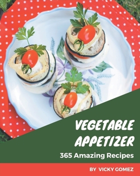 Paperback 365 Amazing Vegetable Appetizer Recipes: From The Vegetable Appetizer Cookbook To The Table Book