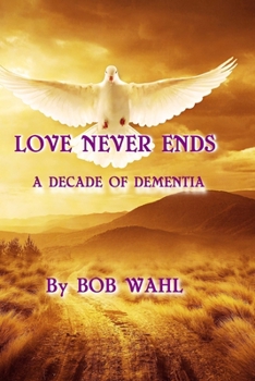 Paperback Love Never Ends: A Decade of Dementia Book