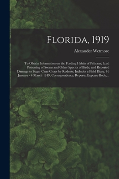 Paperback Florida, 1919: To Obtain Information on the Feeding Habits of Pelicans; Lead Poisoning of Swans and Other Species of Birds; and Repor Book