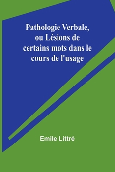 Pathologie Verbale, ou Lésions de certains mots dans le cours de l'usage (French Edition)