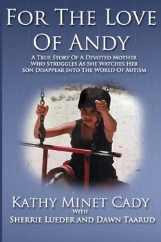 Paperback For The Love Of Andy: A True Story Of A Mother Who Struggles As She Watches Her Son Disappear Into The World Of Autism Book