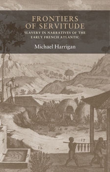 Frontiers of Servitude: Slavery in Narratives of the Early French Atlantic
