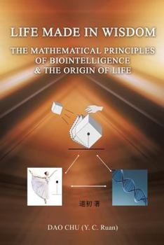 Paperback LIFE MADE IN WISDOM __The Mathematical Principles of Biointelligemce & The Origin of Life Book