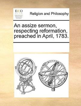 Paperback An Assize Sermon, Respecting Reformation, Preached in April, 1783. Book