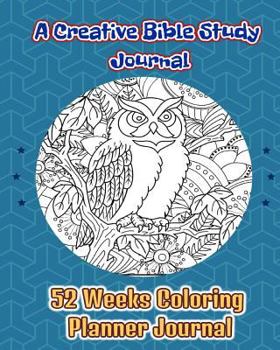 Paperback A Creative Bible Study Journal: 52 Weeks Coloring Planner Journal: Get Wisdom from God's Words, 52 Weeks Inspirational Bible Study Tool, Live an Proac Book