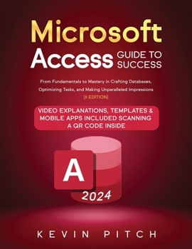 Microsoft Access Guide to Success: From Fundamentals to Mastery in Crafting Databases, Optimizing Tasks, and Making Unparalleled Impressions [II EDITI