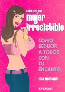 Paperback Cómo ser una mujer irresistible. Cómo seducir a todos con tu encanto (Spanish Edition) [Spanish] Book