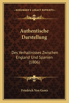 Paperback Authentische Darstellung: Des Verhaltnisses Zwischen England Und Spanien (1806) [German] Book