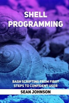 Paperback Shell Programming: Bash Scripting from First Steps To Confident User Book