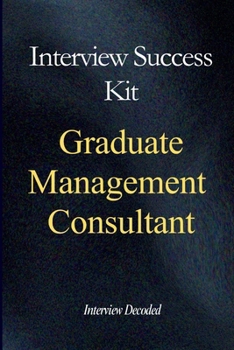 Graduate Management Consultant Interview Success Kit: Real Interview Questions, Strong and Weak Answers, Scoring Insight, and Structured Preparation