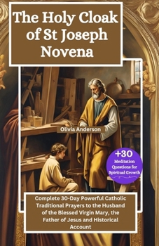 The Holy Cloak of St Joseph Novena: Complete 30-Day Powerful Catholic Traditional Prayers to the Husband of the Blessed Virgin Mary, the Father of ... Account (All Catholic Novena Prayer Books)