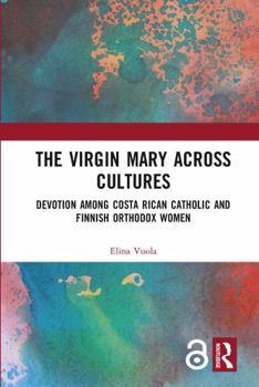 Paperback The Virgin Mary Across Cultures: Devotion Among Costa Rican Catholic and Finnish Orthodox Women Book
