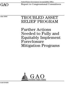 Troubled Asset Relief Program: further actions needed to fully and equitably implement foreclosure mitigation programs : report to congressional committees.