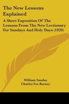 The New Lessons Explained: A Short Exposition Of The Lessons From The New Lectionary For Sundays And Holy Days