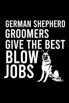 Paperback German Shepherd Groomers Give the Best Blow Jobs: Cute German Shepherd Default Ruled Notebook, Great Accessories & Gift Idea for German Shepherd Owner Book