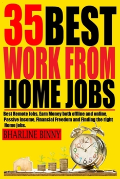 Paperback 35 Best Work from Home Jobs: Best Remote Jobs, Earn money Both online and offline, Passive Income, Financial Freedom and Finding the right Home jobs. Book