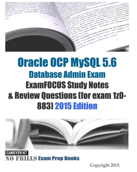 Oracle OCP MySQL 5.6 Database Admin Exam ExamFOCUS Study Notes & Review Questions (for exam 1z0-883)