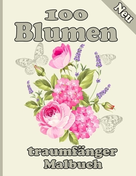 100 Blumen traumf?nger Malbuch: Malbuch mit 100 detaillierten Blumenmustern zur Entspannung und zum Stressabbau (Komplizierte Malb?cher f?r Erwachsene