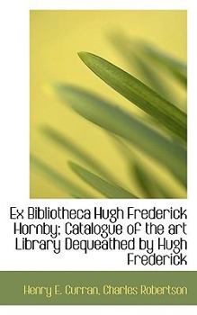 Ex Bibliotheca Hugh Frederick Hornby; Catalogue of the Art Library Dequeathed by Hugh Frederick