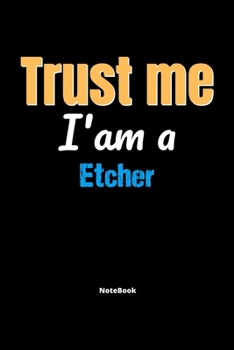 Trust Me I'm A Etcher Notebook - Etcher Funny Gift: Lined Notebook / Journal Gift, 120 Pages, 6x9, Soft Cover, Matte Finish