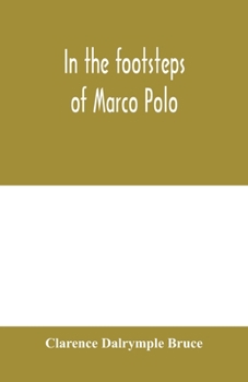 In the Footsteps of Marco-polo: A Journey Overland from Simla to Pekin