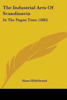Paperback The Industrial Arts Of Scandinavia: In The Pagan Time (1883) Book