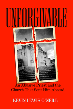 Hardcover Unforgivable: An Abusive Priest and the Church That Sent Him Abroad Book