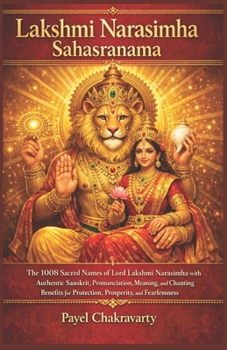 Lakshmi Narasimha Sahasranama: The 1008 Sacred Names of Lord Lakshmi Narasimha with Authentic Sanskrit, Pronunciation, Meaning, and Chanting Benefits ... – A Thousand Names for Every Life Challenge)
