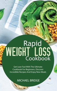 Hardcover Rapid Weight Loss Cookbook: Get Lean Fast With The Ultimate Cookbook For Beginners. Discover Incredible Recipes And Enjoy New Meals Book