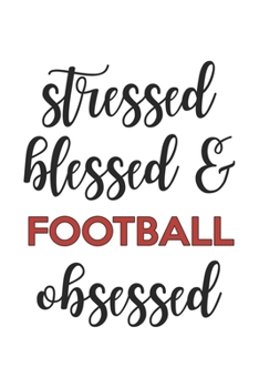 Stressed Blessed and Football Obsessed  Football Lover Football Obsessed Notebook A beautiful: Lined Notebook / Journal Gift, , 120 Pages, 6 x 9 ... Lover, Personalized Journal, Customized