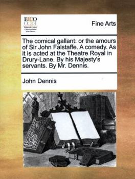 Paperback The Comical Gallant: Or the Amours of Sir John Falstaffe. a Comedy. as It Is Acted at the Theatre Royal in Drury-Lane. by His Majesty's Ser Book