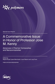 A Commemorative Issue in Honor of Professor Jose M. Kenny: Advances in Polymer Composites and Nanocomposites