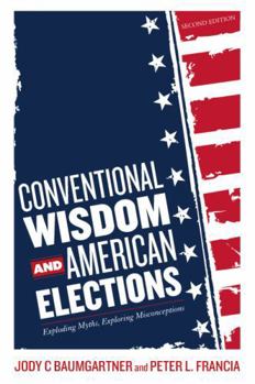 Paperback Conventional Wisdom and American Elections: Exploding Myths, Exploring Misconceptions Book