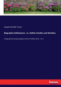 Paperback Biographia Halifaxiensis: or, Halifax Families and Worthies: A biographical and genealogical History of Halifax Parish - Vol. I Book