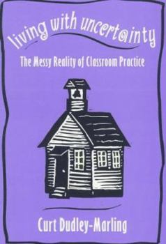 Paperback Living with Uncertainty: The Messy Reality of Classroom Practice Book