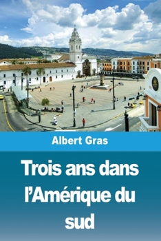 Paperback Trois ans dans l'Amérique du sud [French] Book