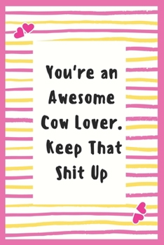 Paperback You're an Awesome Cow Lover. Keep That Shit Up: Cow Lover Notebook Gifts for Women Lined Journal Gifts Notebook to Write in Life Goal, Future Planner Book