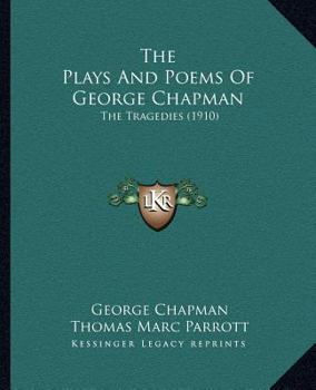 Paperback The Plays And Poems Of George Chapman: The Tragedies (1910) Book