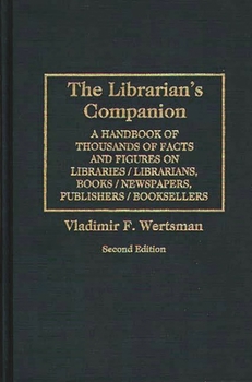 The Librarian's Companion: A Handbook of Thousands of Facts and Figures on Libraries / Librarians, Books / Newspapers, Publishers / Booksellers Second Edition